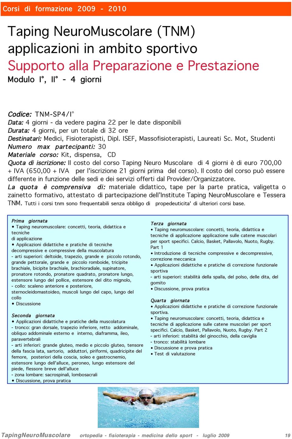 Mot, Studenti Numero max partecipanti: 30 Materiale corso: Kit, dispensa, CD Quota di iscrizione: Il costo del corso Taping Neuro Muscolare di 4 giorni è di euro 700,00 + IVA (650,00 + IVA per