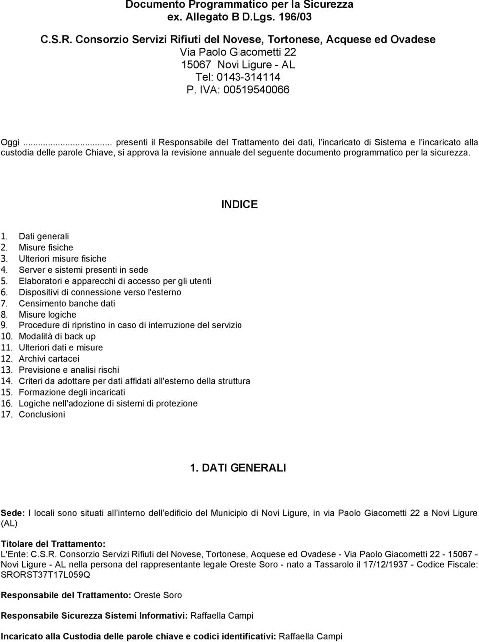 .. presenti il Responsabile del Trattamento dei dati, l incaricato di Sistema e l incaricato alla custodia delle parole Chiave, si approva la revisione annuale del seguente documento programmatico