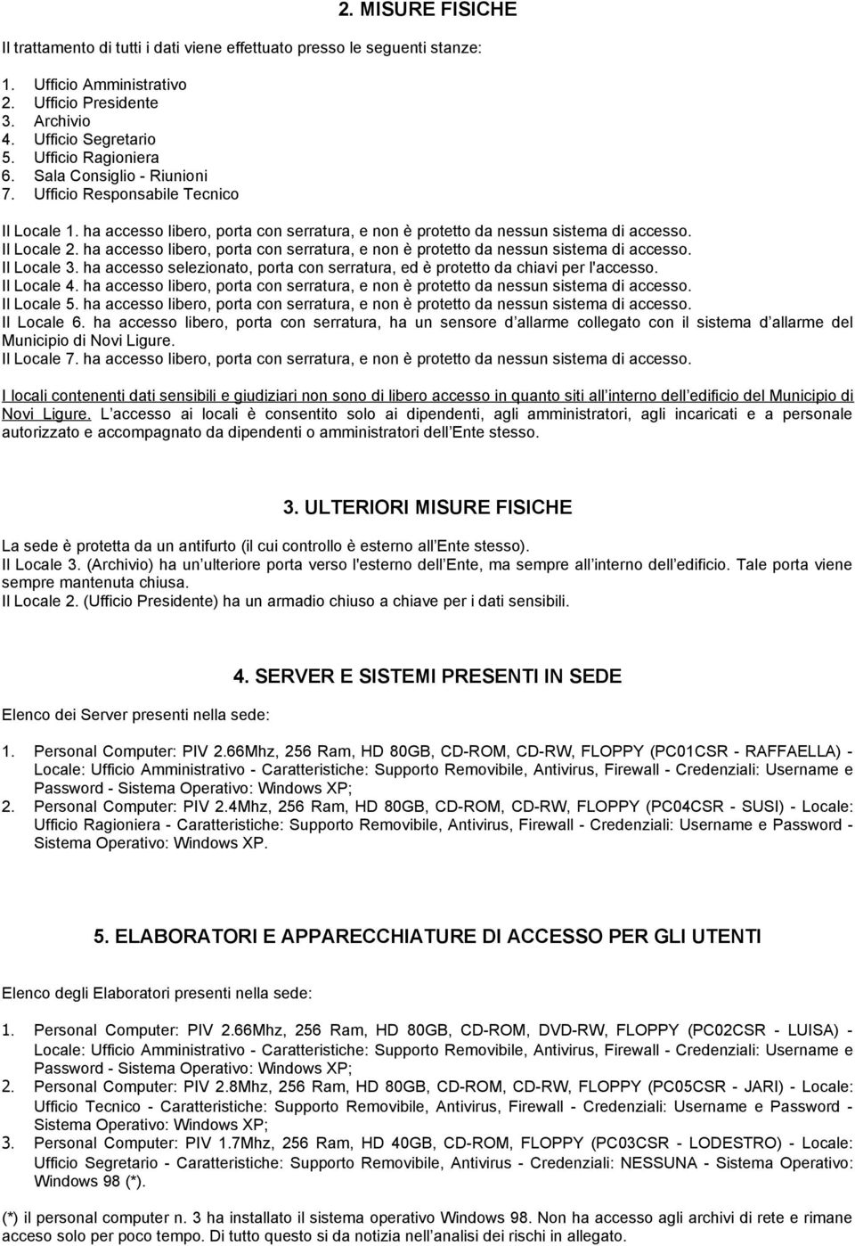 ha accesso libero, porta con serratura, e non è protetto da nessun sistema di accesso. Il Locale 3. ha accesso selezionato, porta con serratura, ed è protetto da chiavi per l'accesso. Il Locale 4.