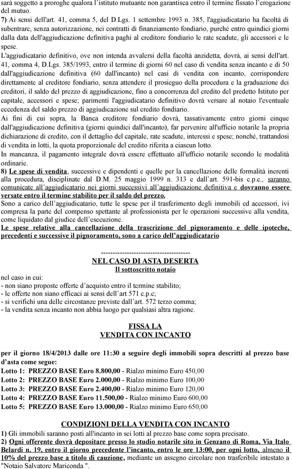 creditore fondiario le rate scadute, gli accessori e le spese. L'aggiudicatario definitivo, ove non intenda avvalersi della facoltà anzidetta, dovrà, ai sensi dell'art. 41, comma 4, D.Lgs.