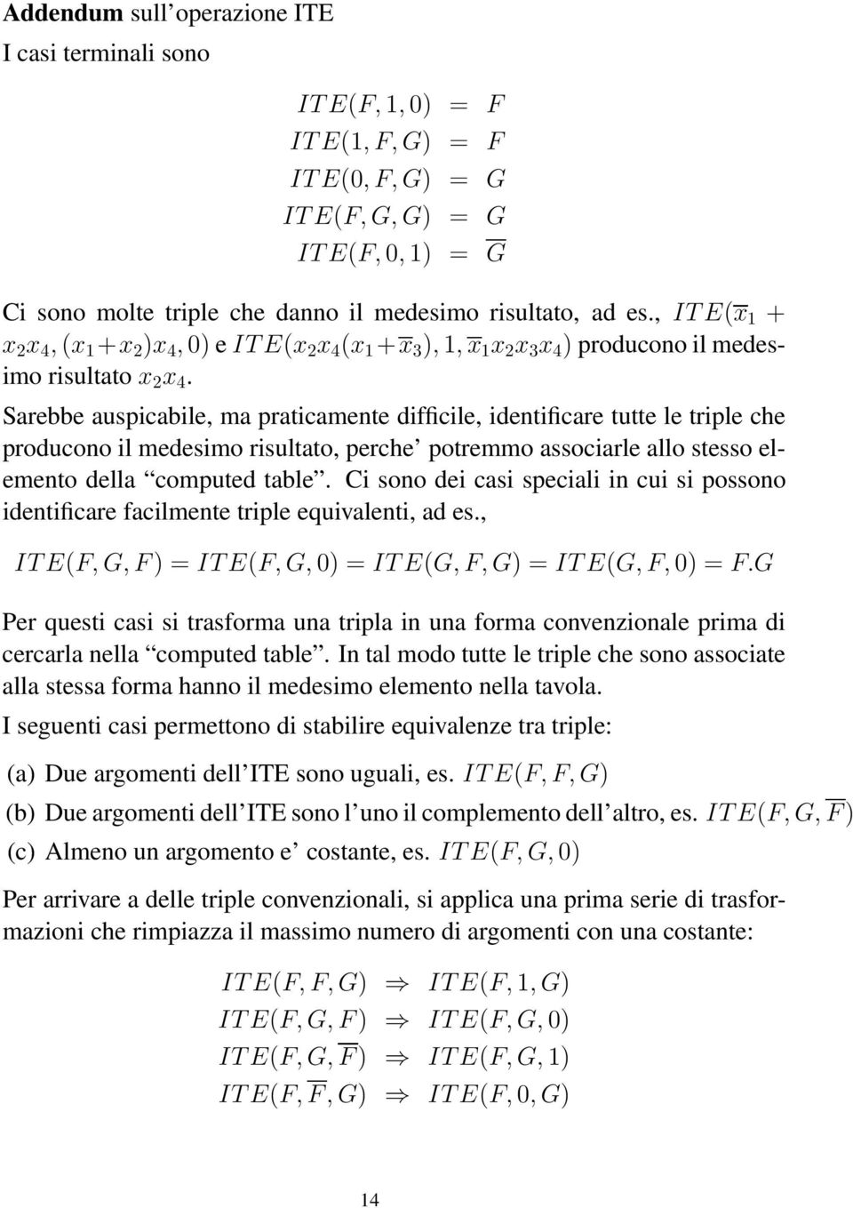 Sarebbe auspicabile, ma praticamente difficile, identificare tutte le triple che producono il medesimo risultato, perche potremmo associarle allo stesso elemento della computed table.