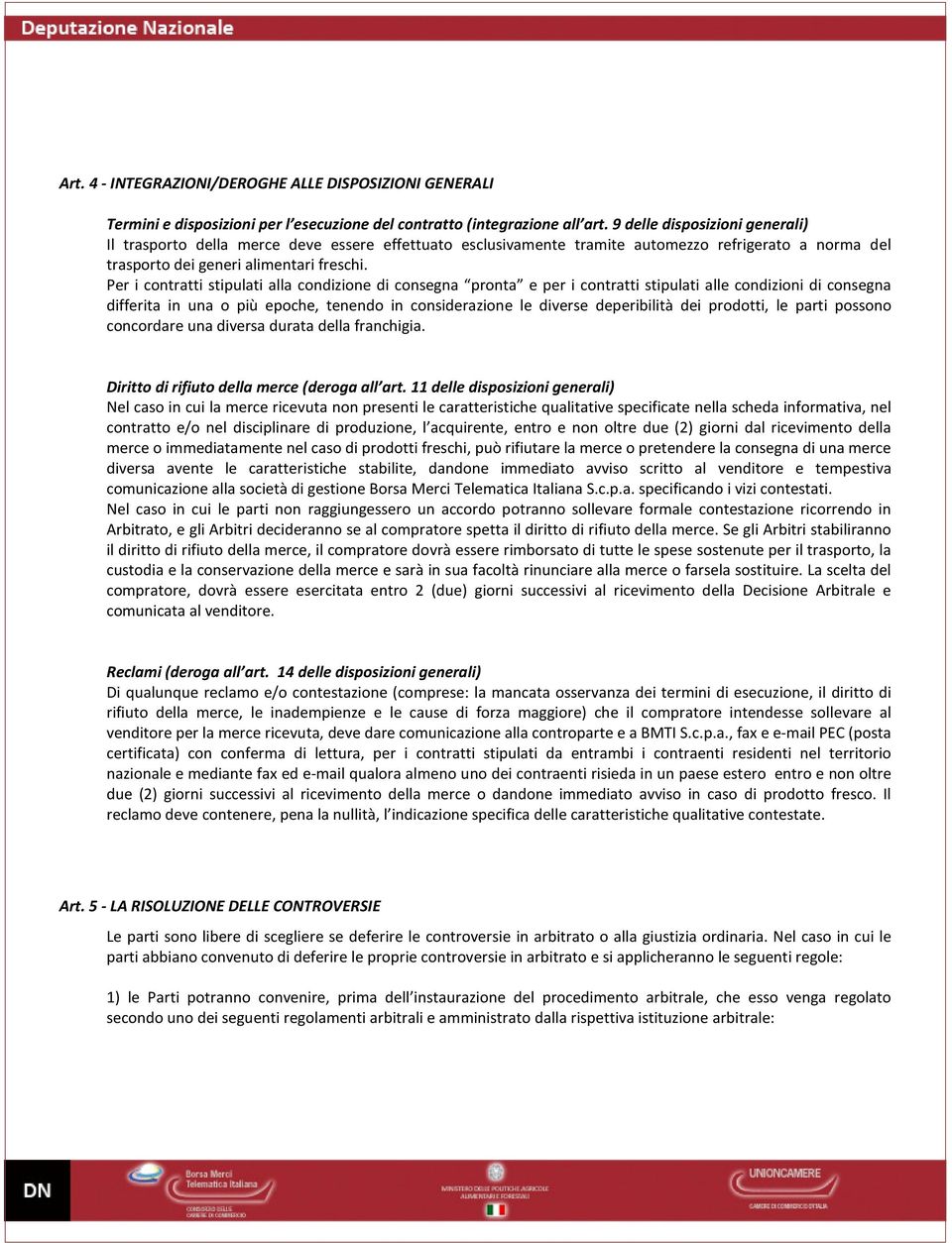 Per i contratti stipulati alla condizione di consegna pronta e per i contratti stipulati alle condizioni di consegna differita in una o più epoche, tenendo in considerazione le diverse deperibilità