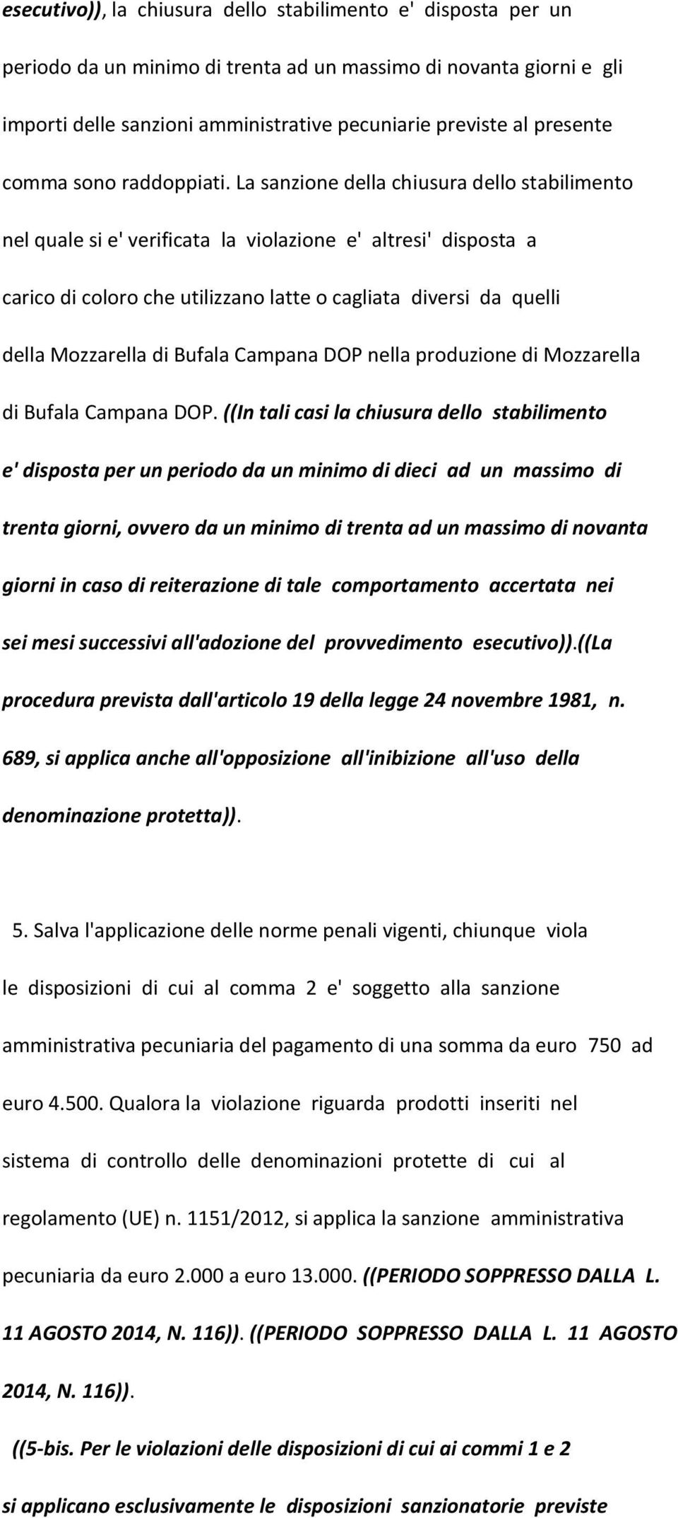 La sanzione della chiusura dello stabilimento nel quale si e' verificata la violazione e' altresi' disposta a carico di coloro che utilizzano latte o cagliata diversi da quelli della Mozzarella di