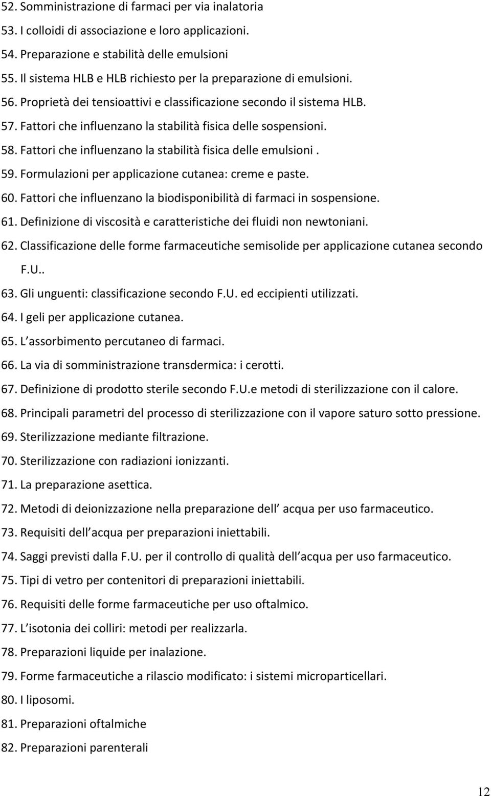 Fattori che influenzano la stabilità fisica delle sospensioni. 58. Fattori che influenzano la stabilità fisica delle emulsioni. 59. Formulazioni per applicazione cutanea: creme e paste. 60.