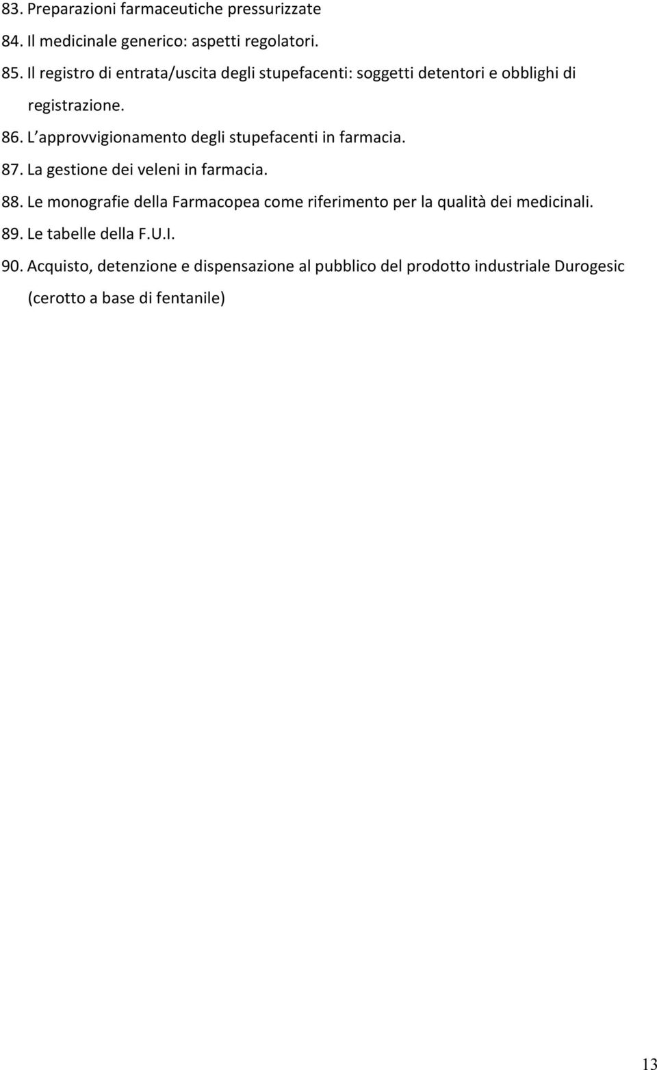 L approvvigionamento degli stupefacenti in farmacia. 87. La gestione dei veleni in farmacia. 88.