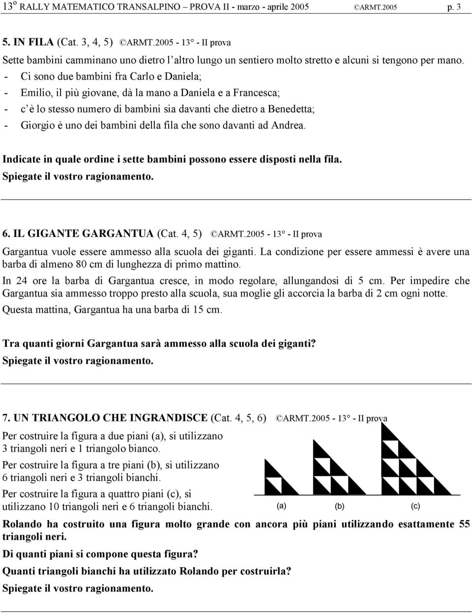 - Ci sono due bambini fra Carlo e Daniela; - Emilio, il più giovane, dà la mano a Daniela e a Francesca; - c è lo stesso numero di bambini sia davanti che dietro a Benedetta; - Giorgio è uno dei