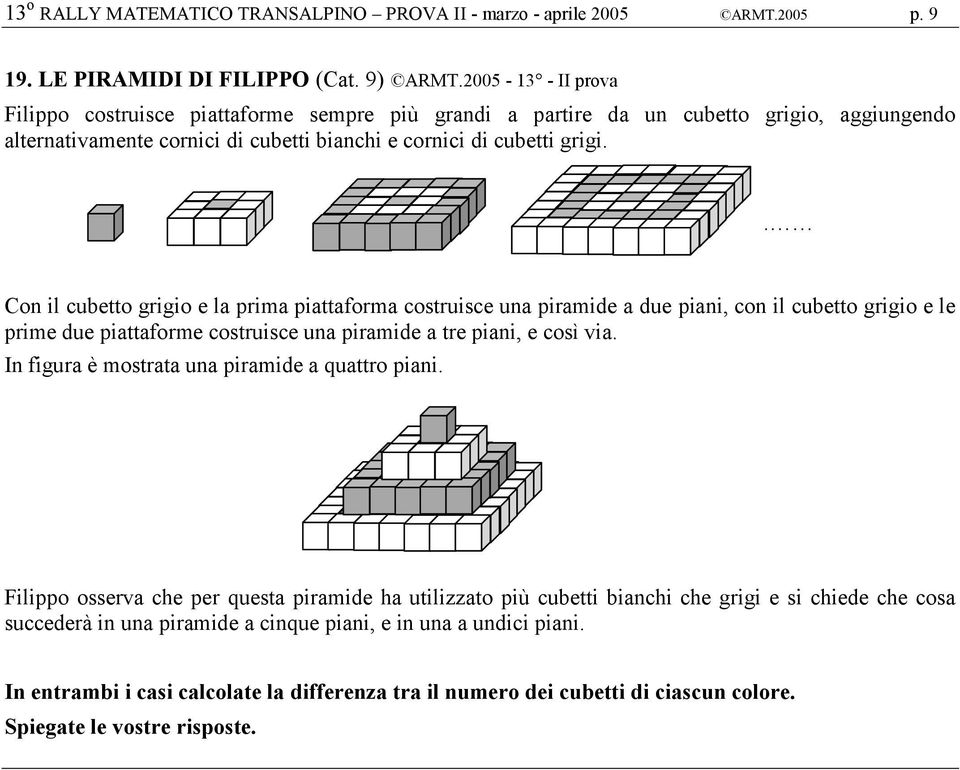 . Con il cubetto grigio e la prima piattaforma costruisce una piramide a due piani, con il cubetto grigio e le prime due piattaforme costruisce una piramide a tre piani, e così via.