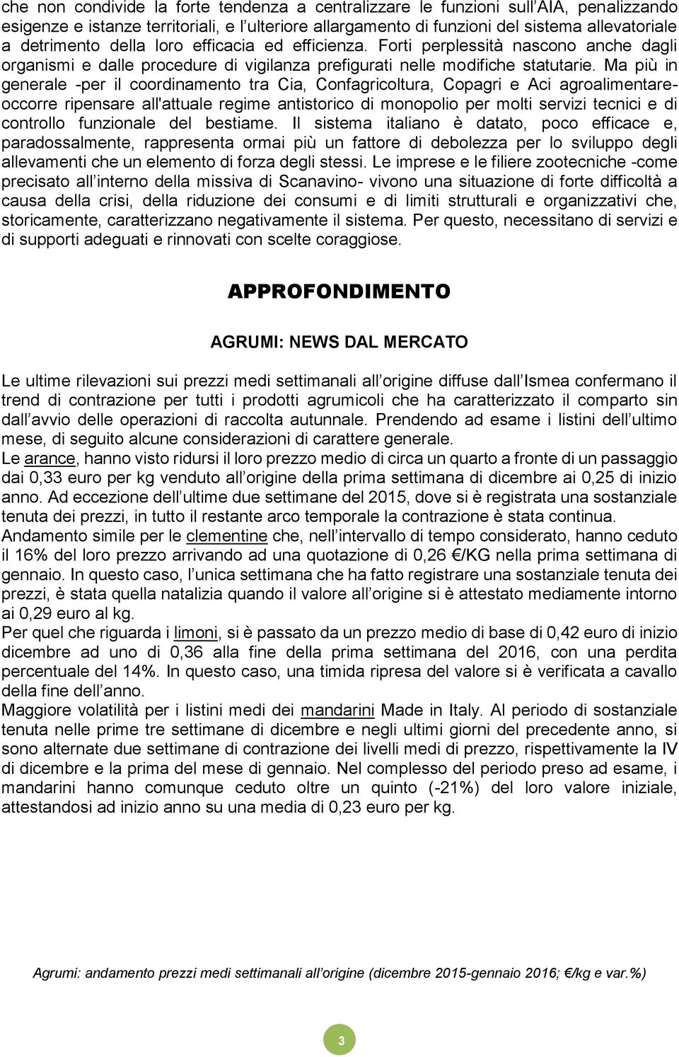 Ma più in generale -per il coordinamento tra Cia, Confagricoltura, Copagri e Aci agroalimentareoccorre ripensare all'attuale regime antistorico di monopolio per molti servizi tecnici e di controllo