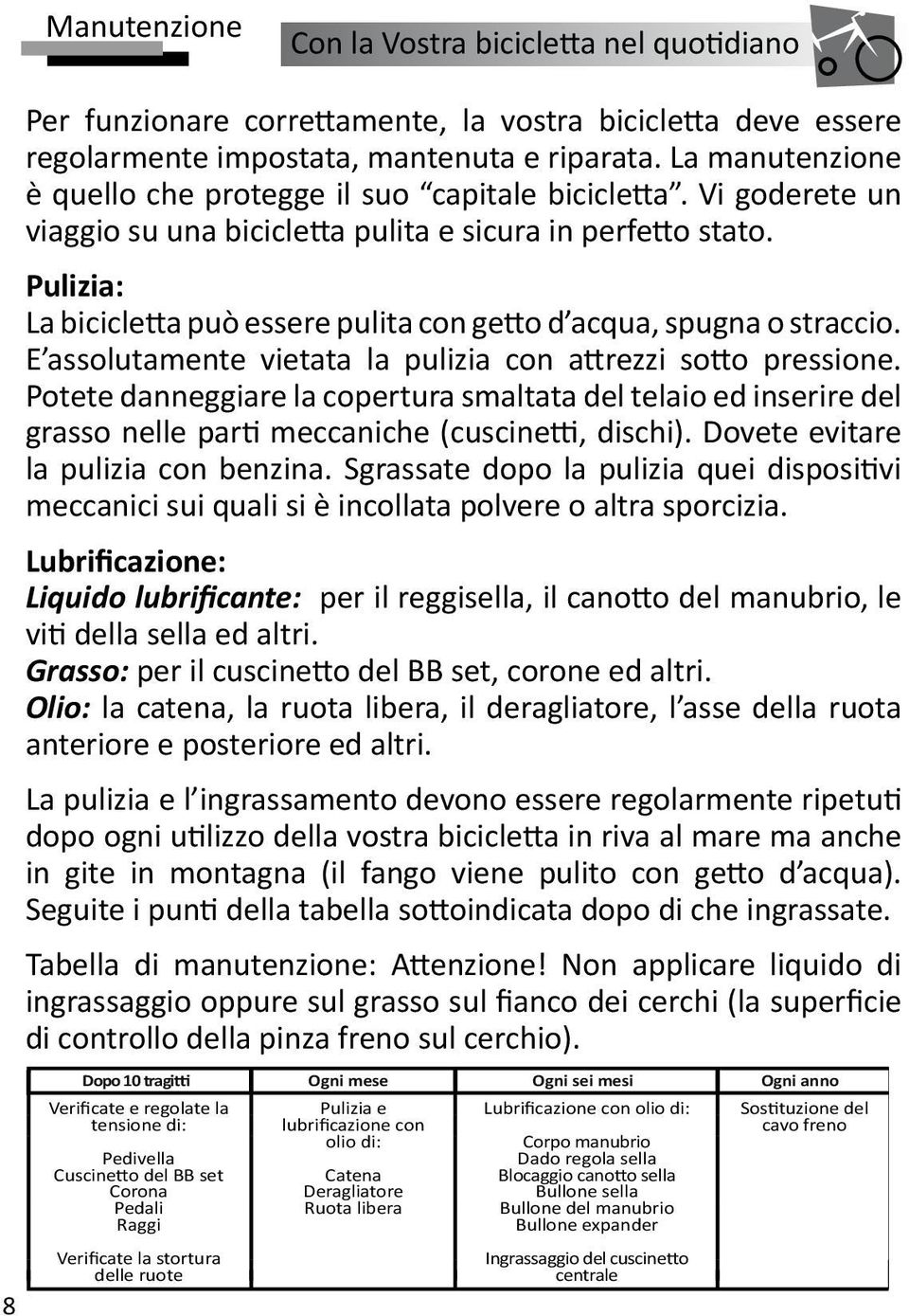 Pulizia: La bicicletta può essere pulita con getto d acqua, spugna o straccio. E assolutamente vietata la pulizia con attrezzi sotto pressione.