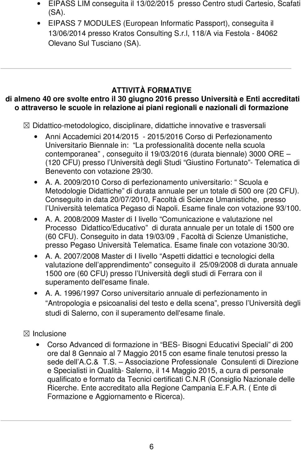 Didattico-metodologico, disciplinare, didattiche innovative e trasversali Anni Accademici 2014/2015-2015/2016 Corso di Perfezionamento Universitario Biennale in: La professionalità docente nella