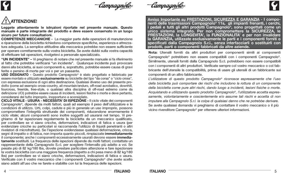 La semplice attitudine alla meccanica potrebbe non essere sufficiente per operare correttamente sulla vostra bicicletta.