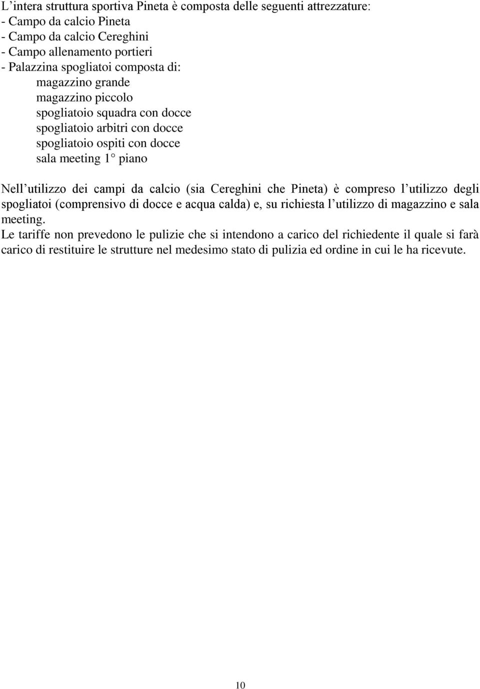 da calcio (sia Cereghini che Pineta) è compreso l utilizzo degli spogliatoi (comprensivo di docce e acqua calda) e, su richiesta l utilizzo di magazzino e sala meeting.