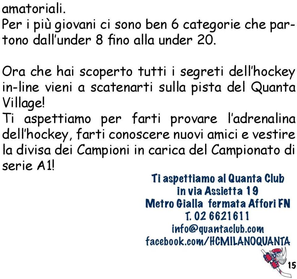 Ti aspettiamo per farti provare l adrenalina dell hockey, farti conoscere nuovi amici e vestire la divisa dei Campioni in