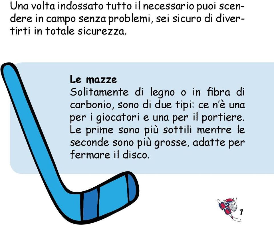 Le mazze Solitamente di legno o in fibra di carbonio, sono di due tipi: ce n è una