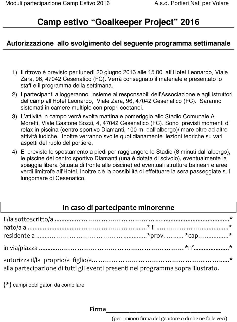 2) I partecipanti alloggeranno insieme ai responsabili dell Associazione e agli istruttori del camp all Hotel Leonardo, Viale Zara, 96, 47042 Cesenatico (FC).