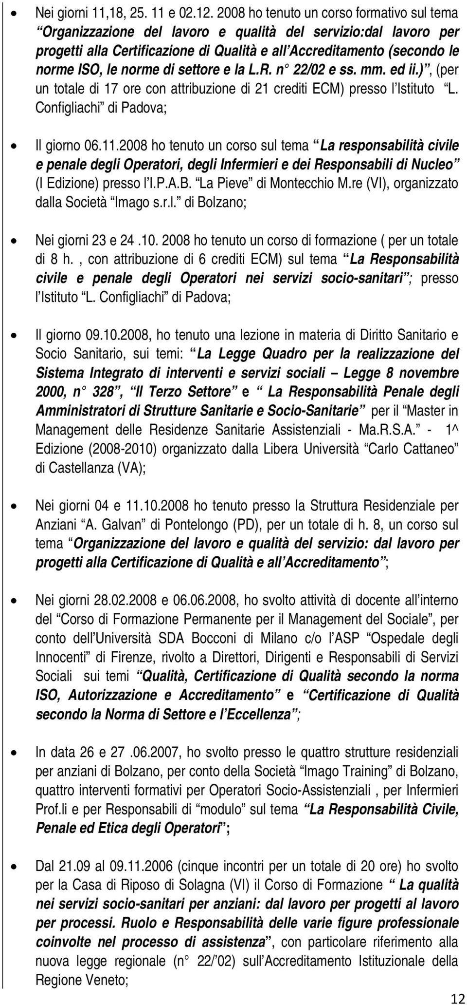 di settore e la L.R. n 22/02 e ss. mm. ed ii.), (per un totale di 17 ore con attribuzione di 21 crediti ECM) presso l Istituto L. Configliachi di Padova; Il giorno 06.11.