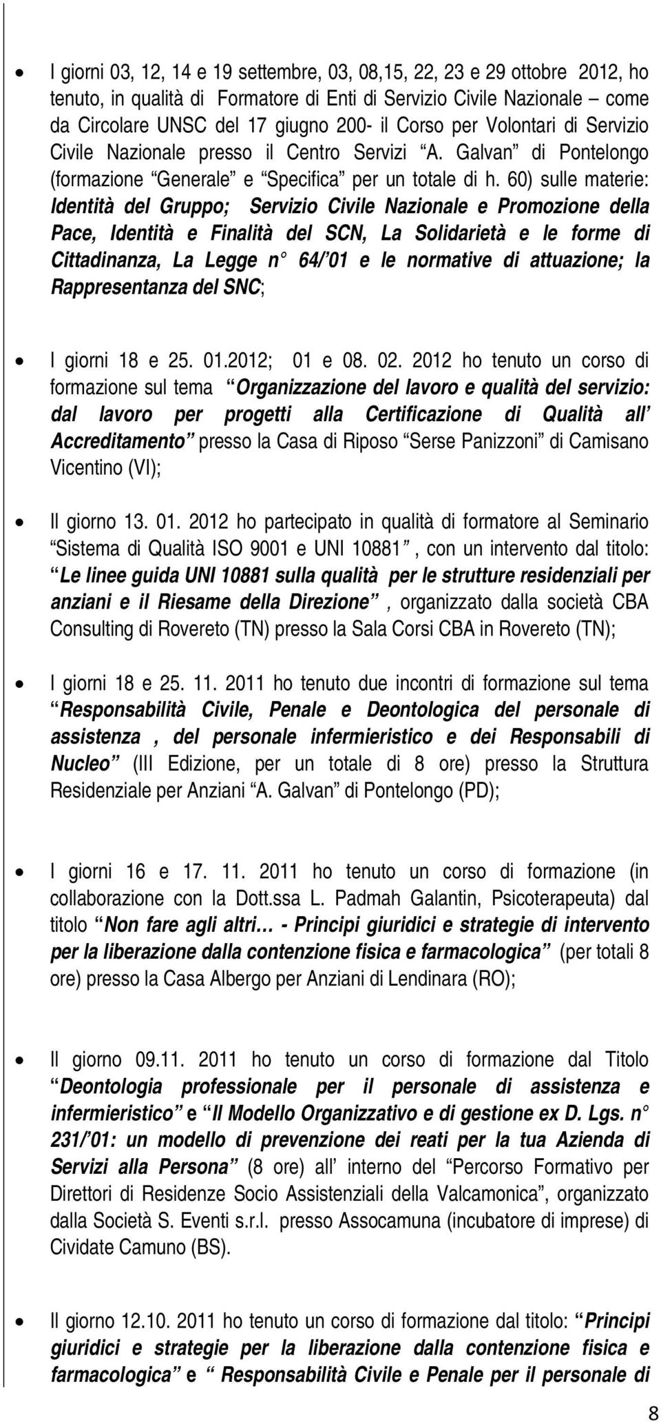 60) sulle materie: Identità del Gruppo; Servizio Civile Nazionale e Promozione della Pace, Identità e Finalità del SCN, La Solidarietà e le forme di Cittadinanza, La Legge n 64/ 01 e le normative di