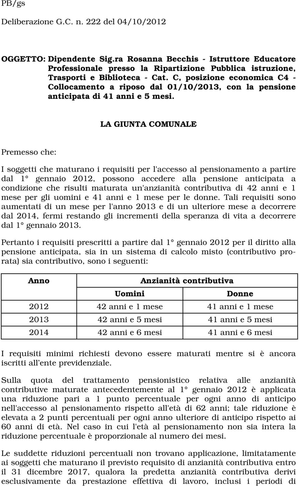 LA GIUNTA COMUNALE Premesso che: I soggetti che maturano i requisiti per l'accesso al pensionamento a partire dal 1 gennaio 2012, possono accedere alla pensione anticipata a condizione che risulti