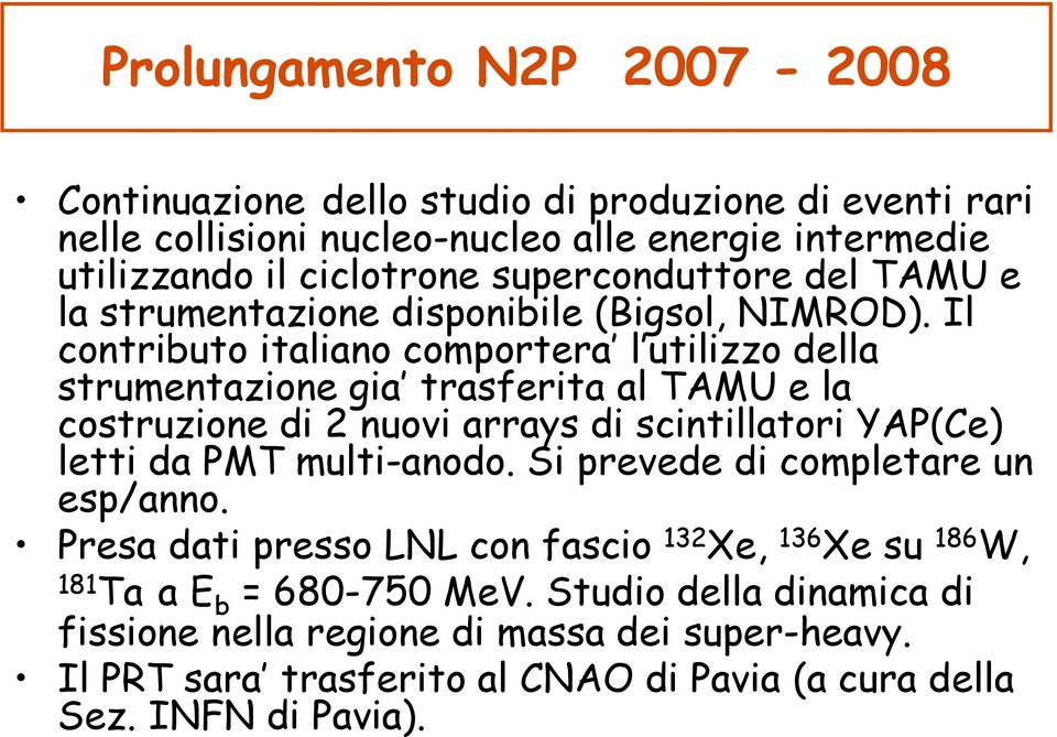 Il contributo italiano comportera l utilizzo della strumentazione gia trasferita al TAMU e la costruzione di 2 nuovi arrays di scintillatori YAP(Ce) letti da PMT