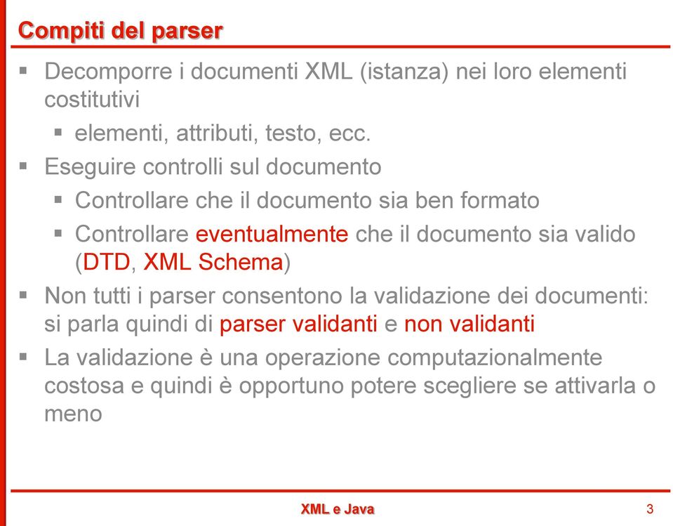 valido (DTD, XML Schema) Non tutti i parser consentono la validazione dei documenti: si parla quindi di parser validanti e