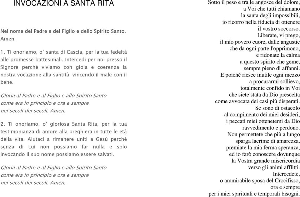 Gloria al Padre e al Figlio e allo Spirito Santo come era in principio e ora e sempre nei secoli dei secoli. Amen. 2.