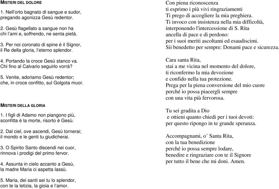 Venite, adoriamo Gesù redentor; che, in croce confitto, sul Golgota muor. MISTERI DELLA GLORIA 1. I figli di Adamo non piangono più, sconfitta è la morte, risorto è Gesù. 2.