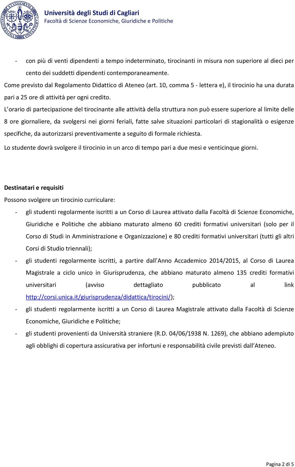 L orario di partecipazione del tirocinante alle attività della struttura non può essere superiore al limite delle 8 ore giornaliere, da svolgersi nei giorni feriali, fatte salve situazioni