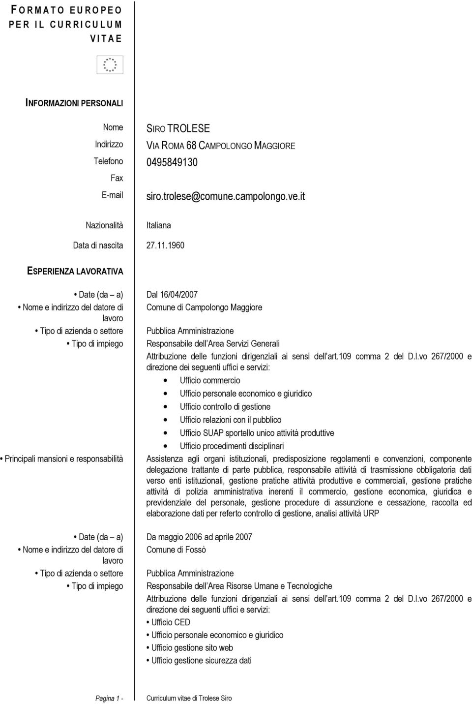 1960 ESPERIENZA LAVORATIVA Date (da a) Dal 16/04/2007 Nome e indirizzo del datore di Comune di Campolongo Maggiore Tipo di impiego Responsabile dell Area Servizi Generali Attribuzione delle funzioni