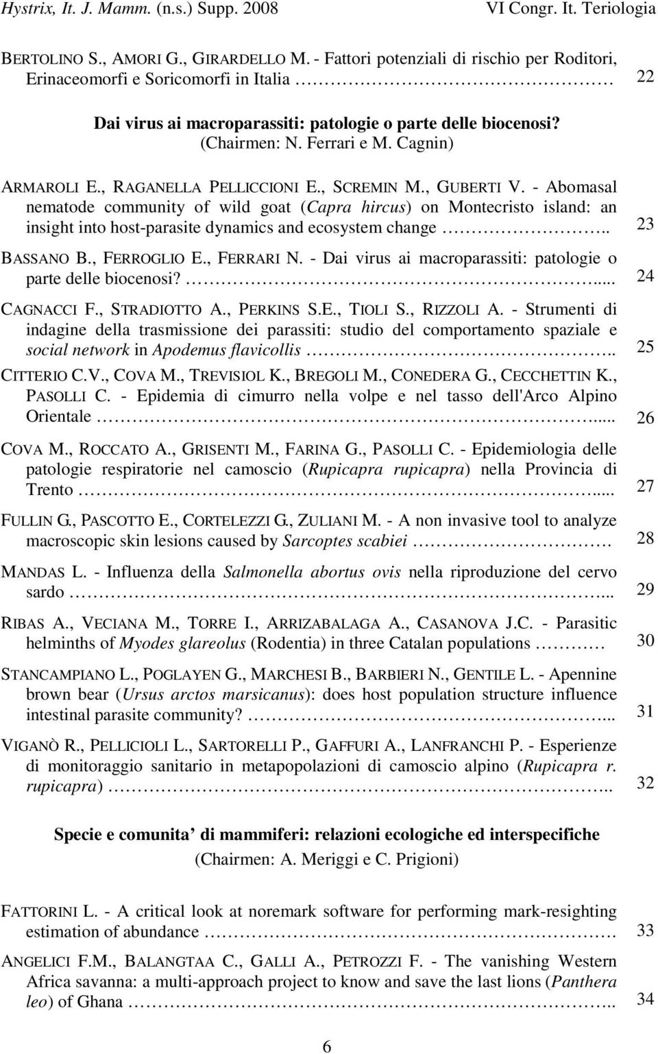 - Abomasal nematode community of wild goat (Capra hircus) on Montecristo island: an insight into host-parasite dynamics and ecosystem change.. 23 BASSANO B., FERROGLIO E., FERRARI N.