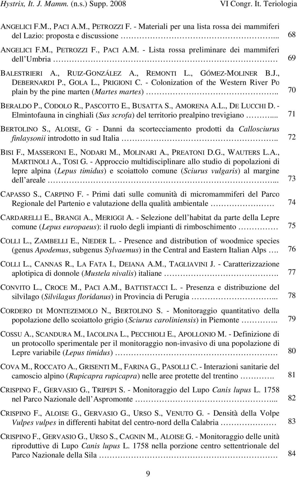 , PASCOTTO E., BUSATTA S., AMORENA A.L., DE LUCCHI D. - Elmintofauna in cinghiali (Sus scrofa) del territorio prealpino trevigiano... 71 BERTOLINO S., ALOISE, G.