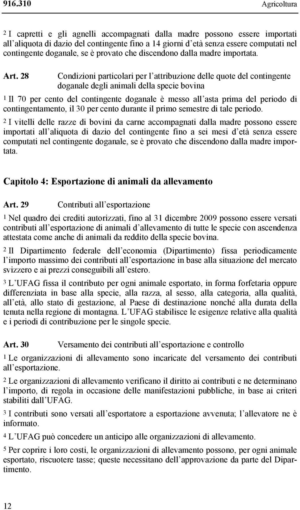 28 Condizioni particolari per l attribuzione delle quote del contingente doganale degli animali della specie bovina 1 Il 70 per cento del contingente doganale è messo all asta prima del periodo di