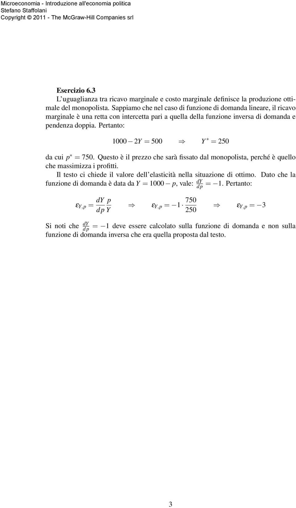 Pertanto: 1000 Y = 500 Y = 50 da cui p = 750. Questo è il prezzo che sarà fissato dal monopolista, perché è quello che massimizza i profitti.