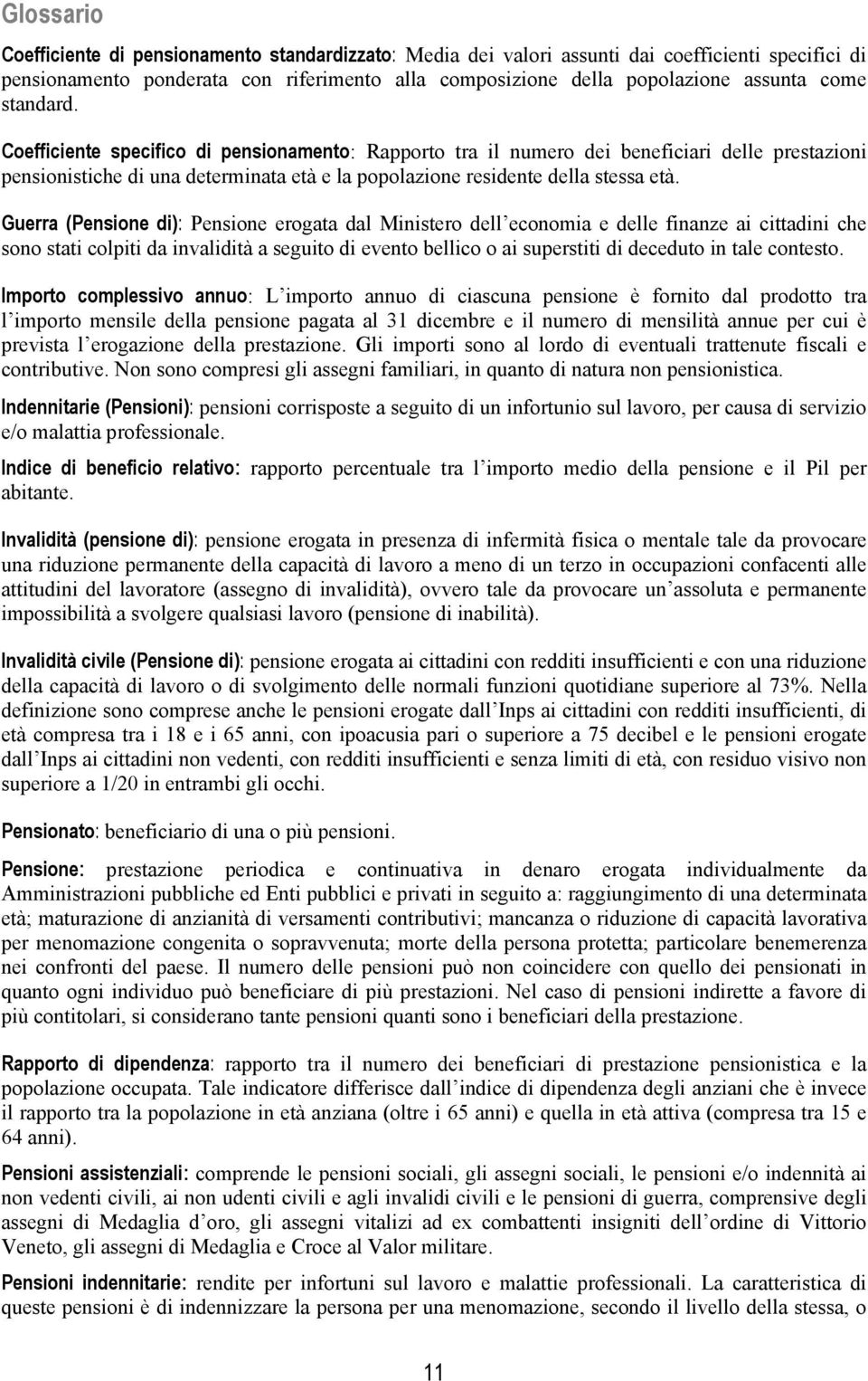 Guerra (Pensione di): Pensione erogata dal Ministero dell economia e delle finanze ai cittadini che sono stati colpiti da invalidità a seguito di evento bellico o ai superstiti di deceduto in tale