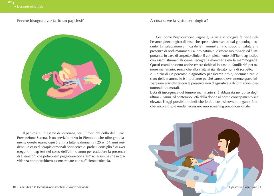 La valutazione clinica delle mammelle ha lo scopo di valutare la presenza di nodi mammari.