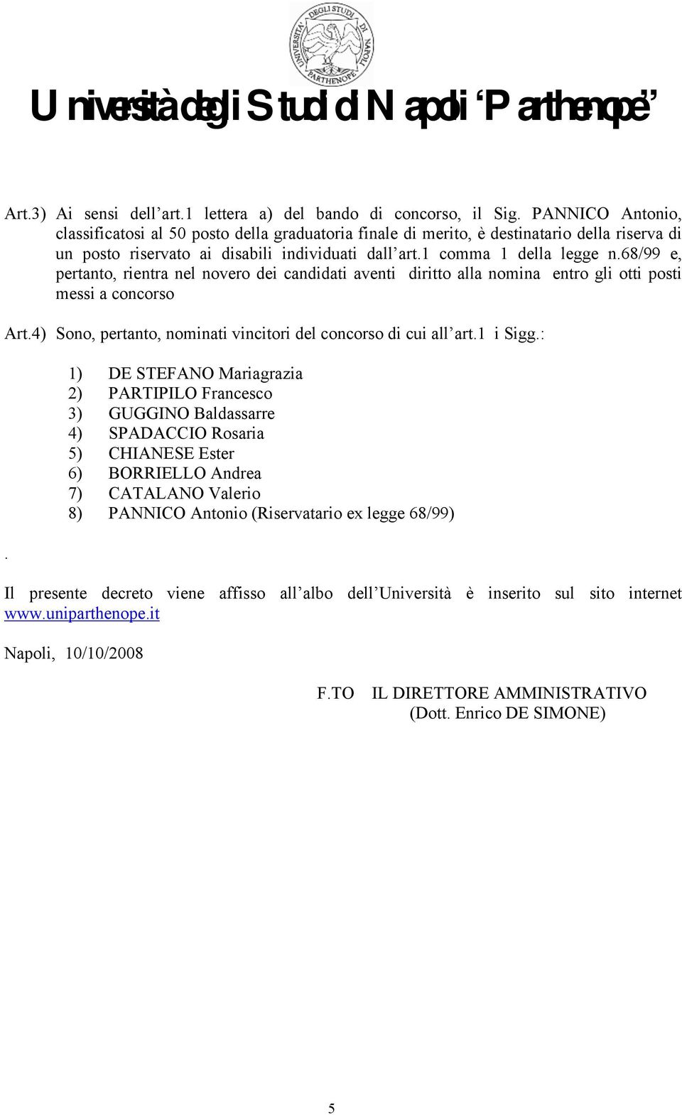 68/99 e, pertanto, rientra nel novero dei candidati aventi diritto alla nomina entro gli otti posti messi a concorso Art.4) Sono, pertanto, nominati vincitori del concorso di cui all art.1 i Sigg.:.