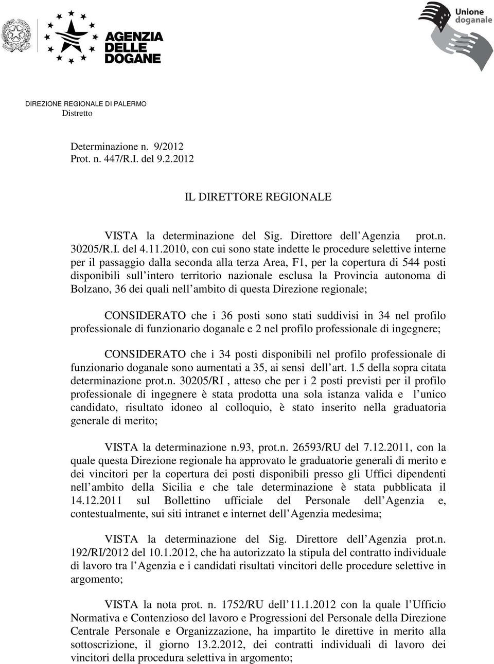 esclusa la Provincia autonoma di Bolzano, 36 dei quali nell ambito di questa Direzione regionale; CONSIDERATO che i 36 posti sono stati suddivisi in 34 nel profilo professionale di funzionario