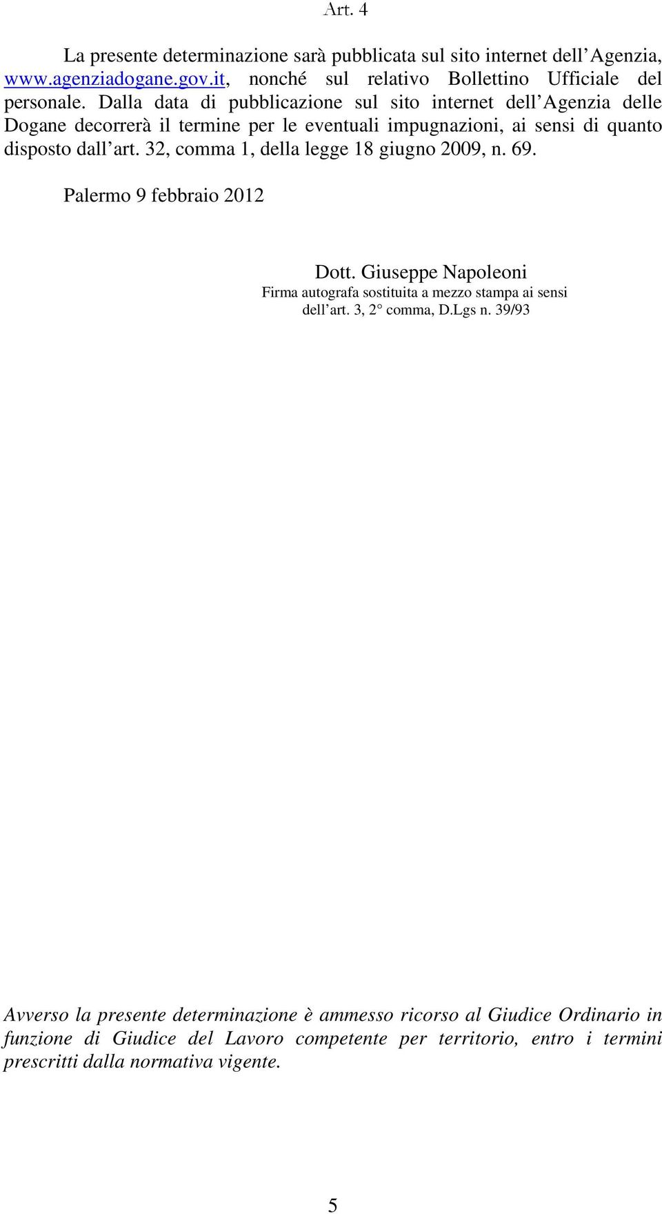 32, comma 1, della legge 18 giugno 2009, n. 69. Palermo 9 febbraio 2012 Dott. Giuseppe Napoleoni Firma autografa sostituita a mezzo stampa ai sensi dell art. 3, 2 comma, D.