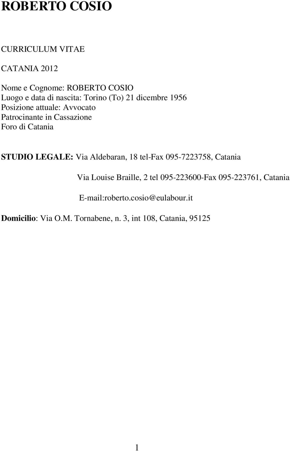 STUDIO LEGALE: Via Aldebaran, 18 tel-fax 095-7223758, Catania Via Louise Braille, 2 tel 095-223600-Fax