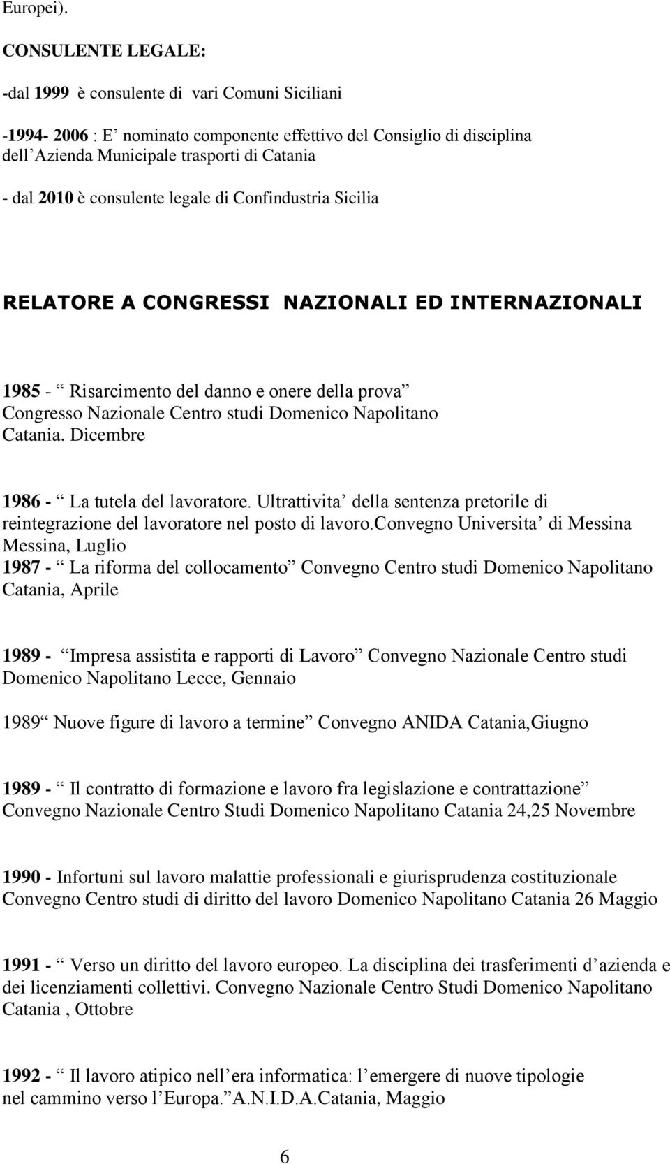 consulente legale di Confindustria Sicilia RELATORE A CONGRESSI NAZIONALI ED INTERNAZIONALI 1985 - Risarcimento del danno e onere della prova Congresso Nazionale Centro studi Domenico Napolitano