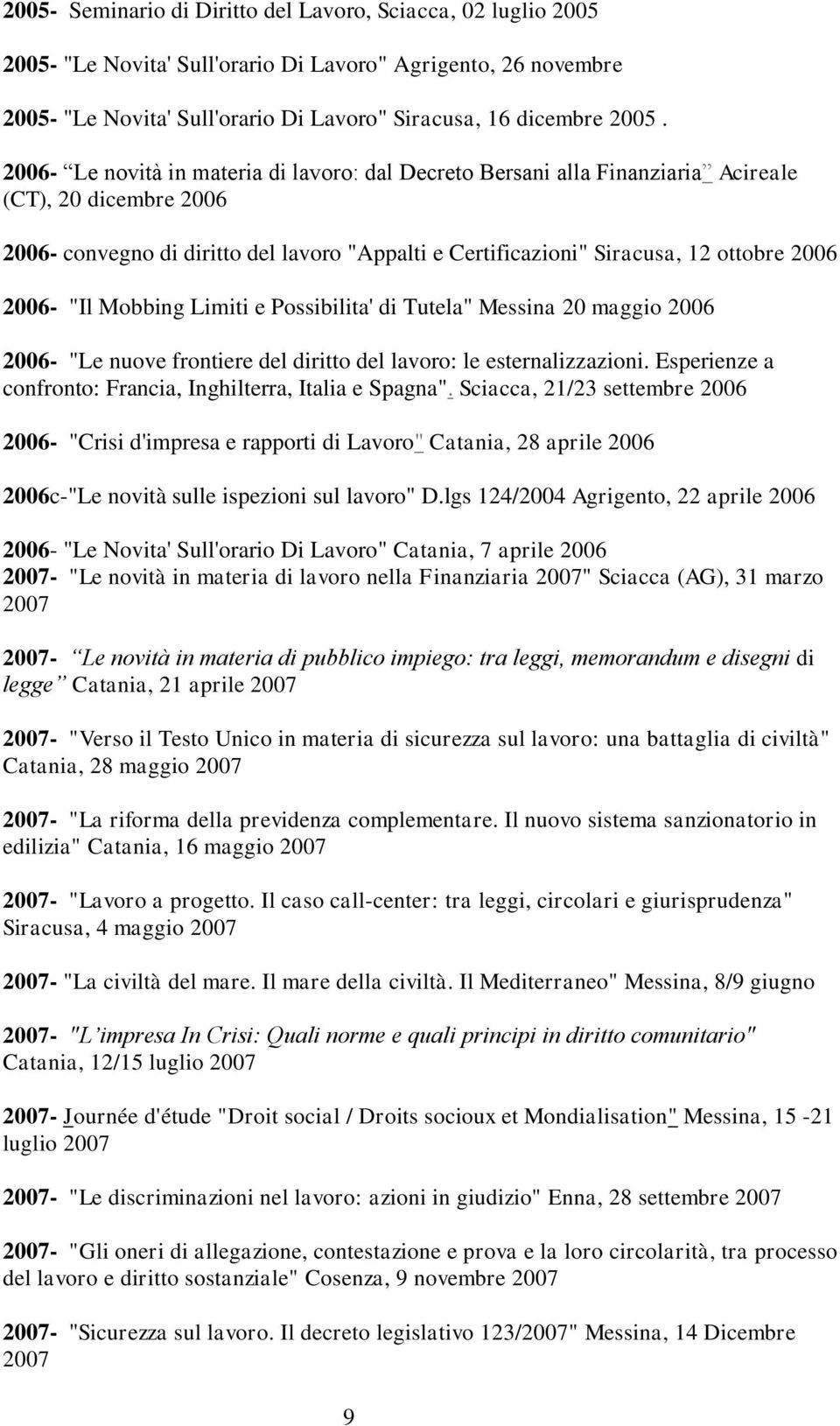 2006- "Il Mobbing Limiti e Possibilita' di Tutela" Messina 20 maggio 2006 2006- "Le nuove frontiere del diritto del lavoro: le esternalizzazioni.
