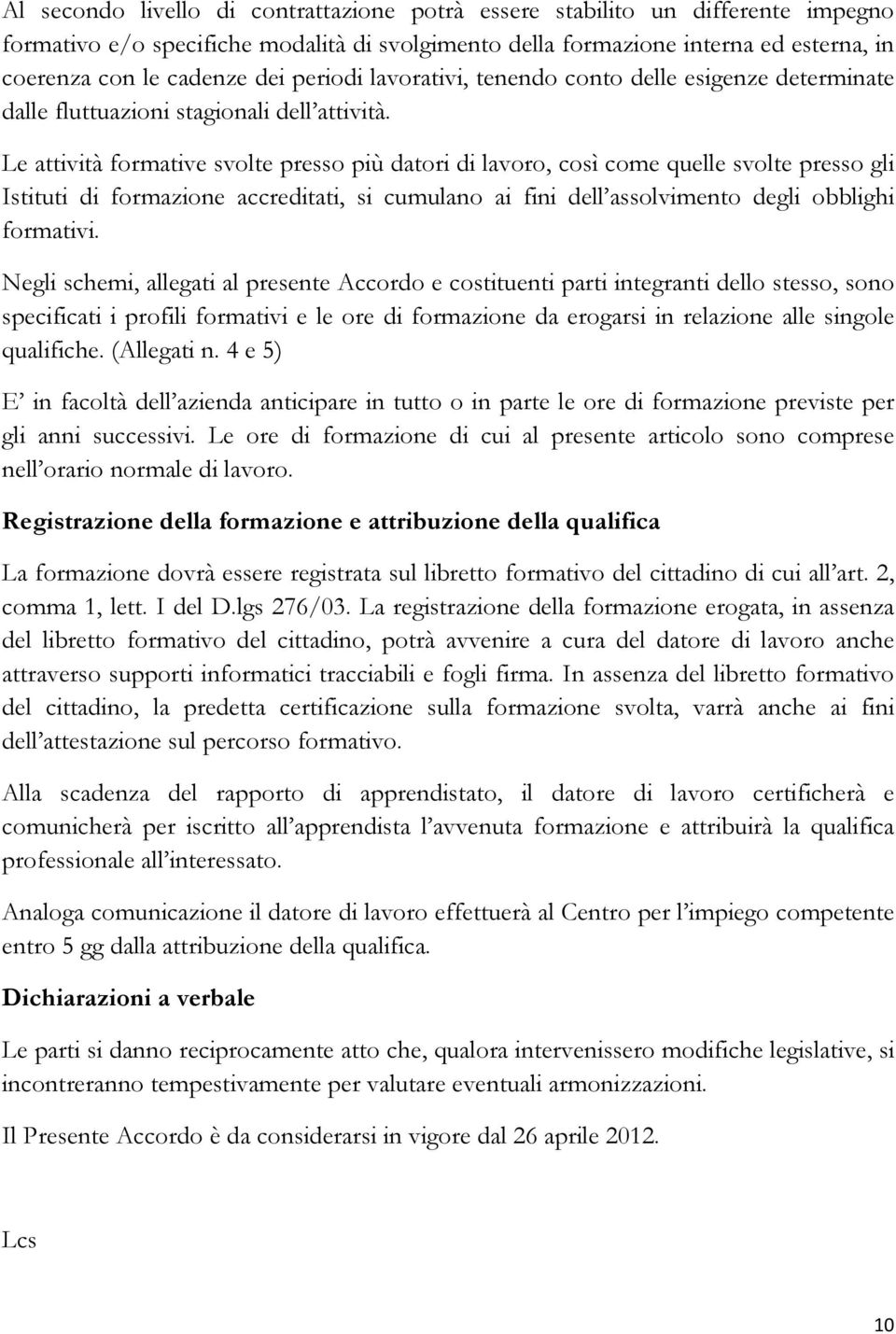 Le attività formative svolte presso più datori di lavoro, così come quelle svolte presso gli Istituti di formazione accreditati, si cumulano ai fini dell assolvimento degli obblighi formativi.