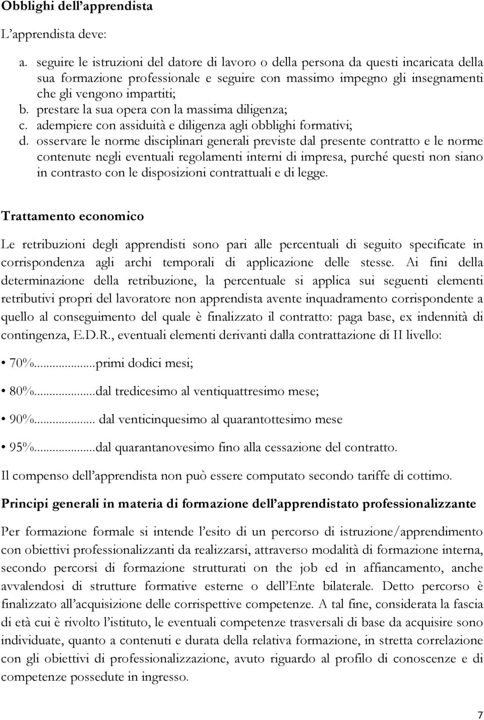 prestare la sua opera con la massima diligenza; c. adempiere con assiduità e diligenza agli obblighi formativi; d.