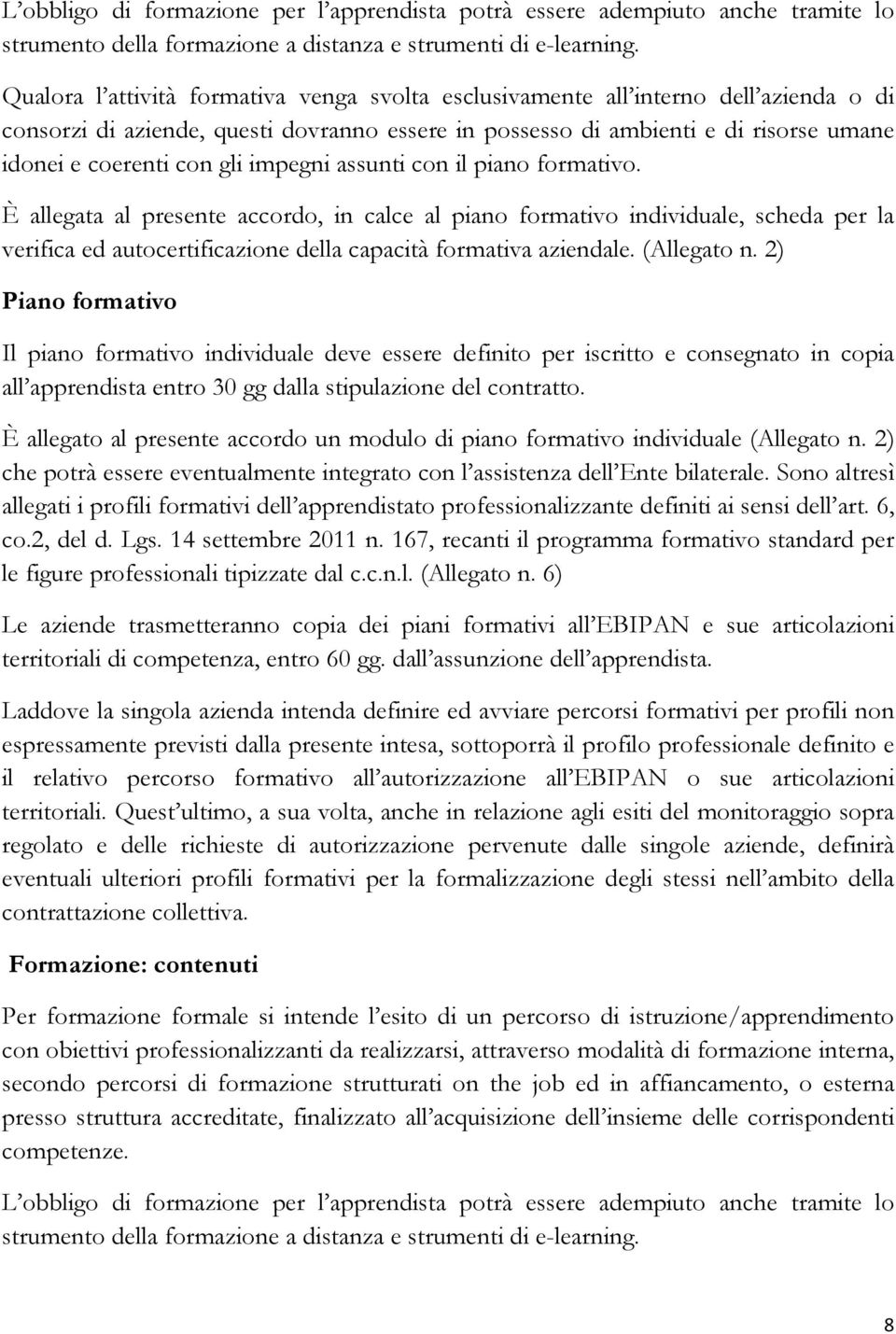 impegni assunti con il piano formativo. È allegata al presente accordo, in calce al piano formativo individuale, scheda per la verifica ed autocertificazione della capacità formativa aziendale.