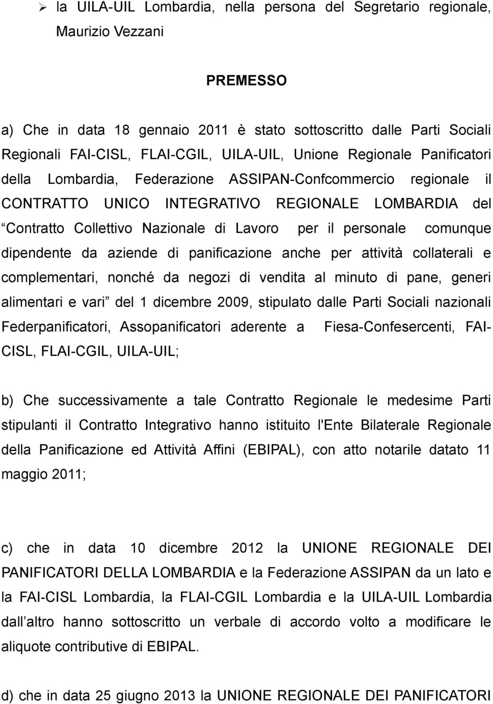 per il personale comunque dipendente da aziende di panificazione anche per attività collaterali e complementari, nonché da negozi di vendita al minuto di pane, generi alimentari e vari del 1 dicembre