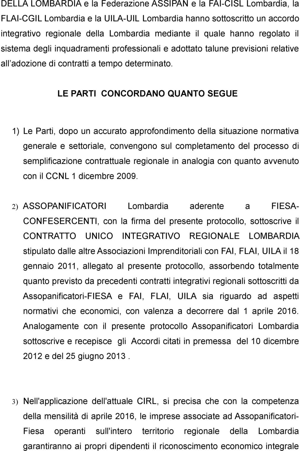 LE PARTI CONCORDANO QUANTO SEGUE 1) Le Parti, dopo un accurato approfondimento della situazione normativa generale e settoriale, convengono sul completamento del processo di semplificazione