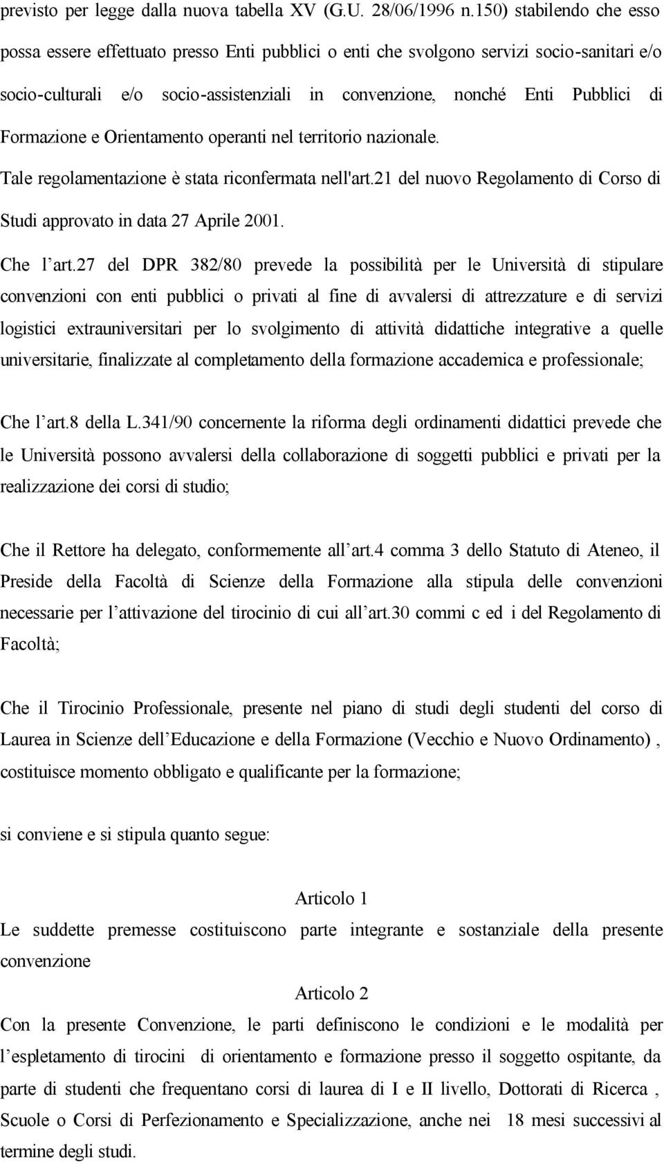 Formazione e Orientamento operanti nel territorio nazionale. Tale regolamentazione è stata riconfermata nell'art.21 del nuovo Regolamento di Corso di Studi approvato in data 27 Aprile 2001. Che l art.