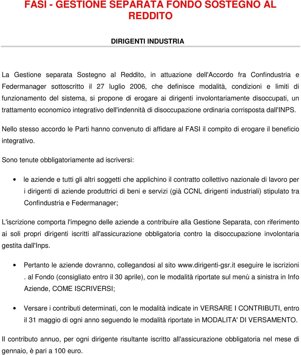 di disoccupazione ordinaria corrisposta dall'inps. Nello stesso accordo le Parti hanno convenuto di affidare al FASI il compito di erogare il beneficio integrativo.