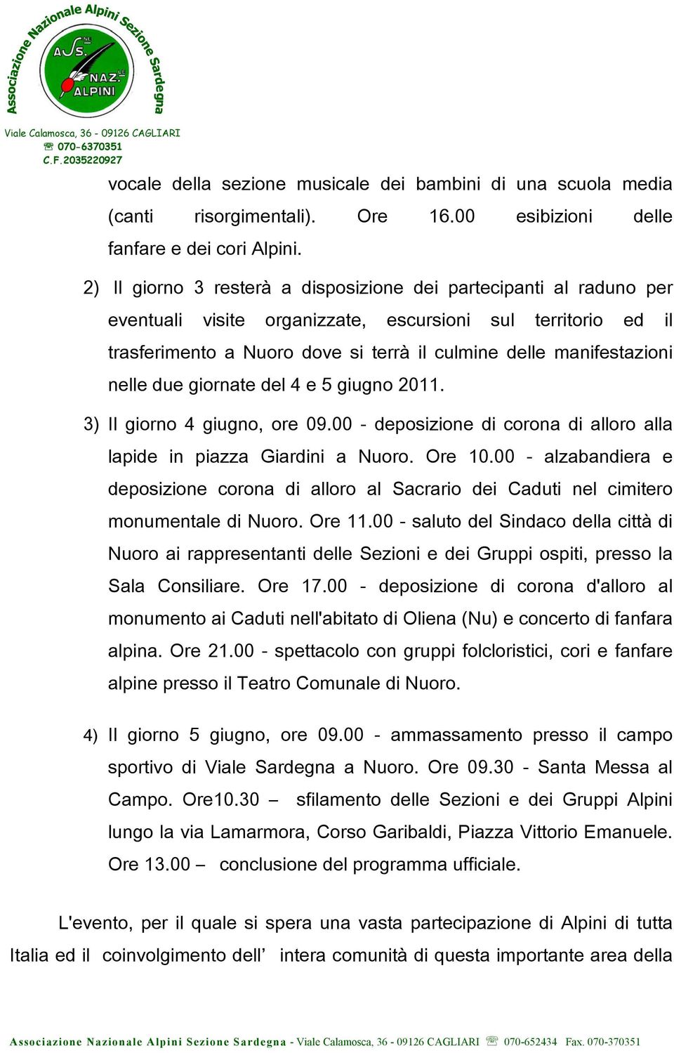 nelle due giornate del 4 e 5 giugno 2011. 3) Il giorno 4 giugno, ore 09.00 - deposizione di corona di alloro alla lapide in piazza Giardini a Nuoro. Ore 10.