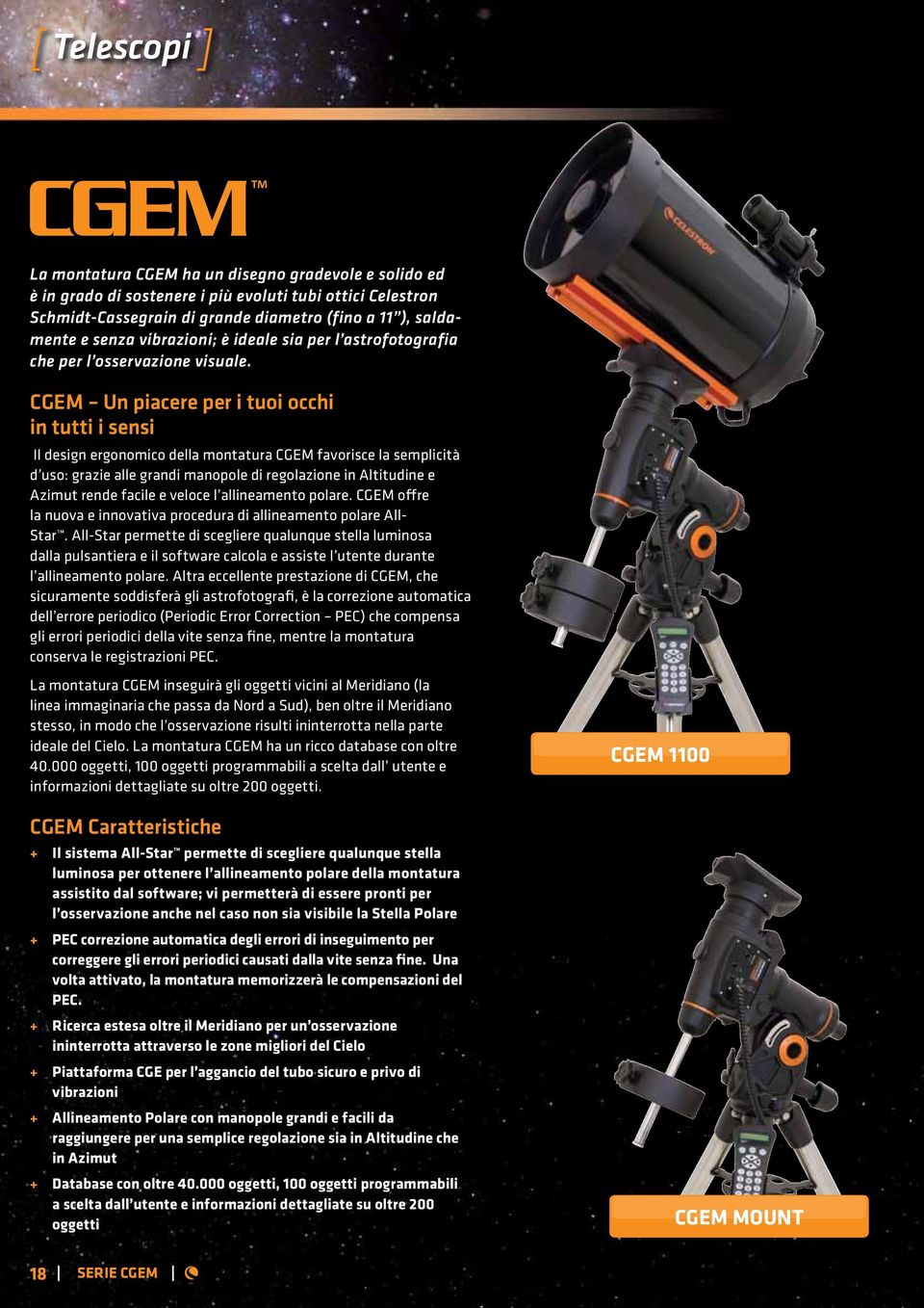 CGEM Un piacere per i tuoi occhi in tutti i sensi Il design ergonomico della montatura CGEM favorisce la semplicità d uso: grazie alle grandi manopole di regolazione in Altitudine e Azimut rende
