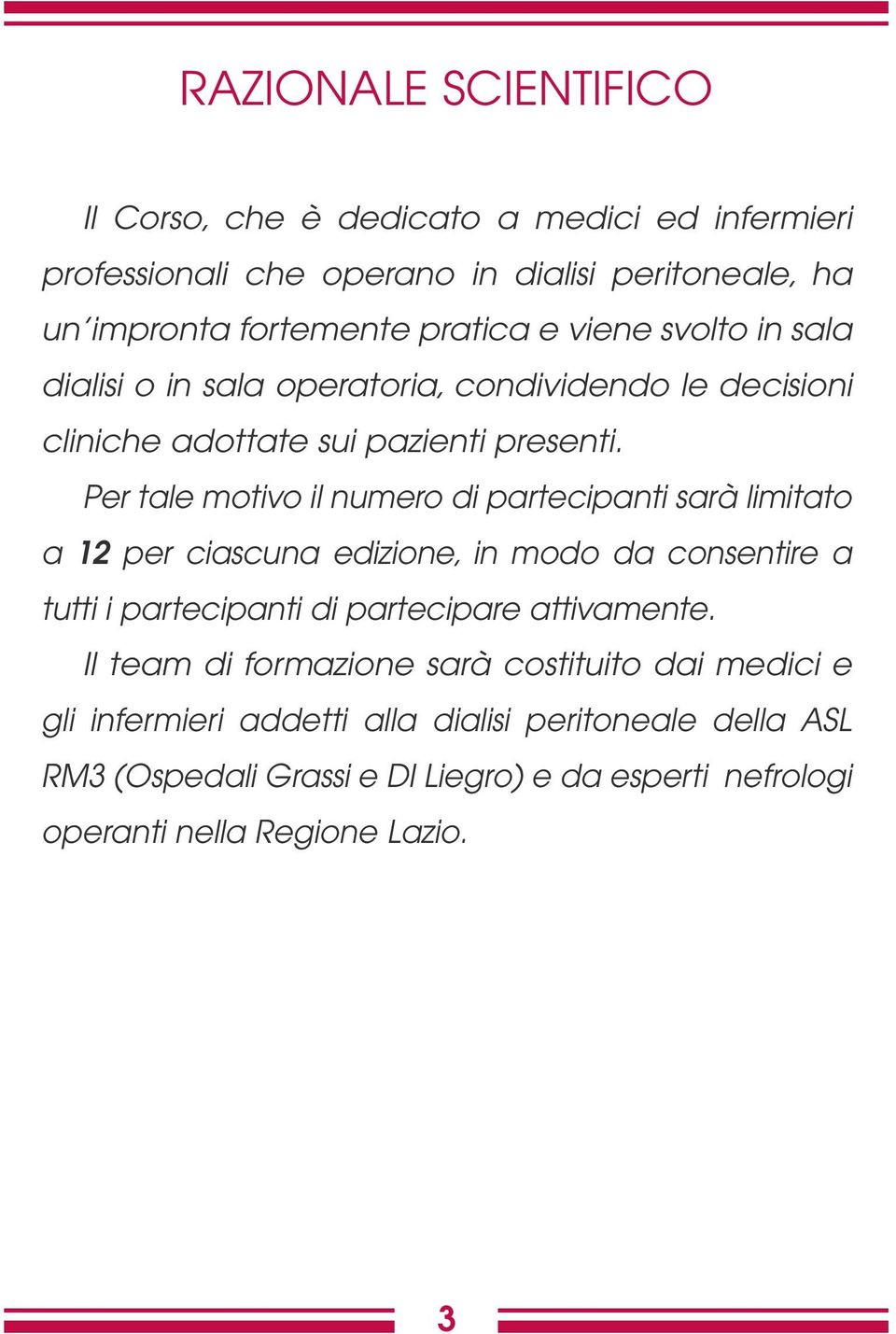 Per tale motivo il numero di partecipanti sarà limitato a 12 per ciascuna edizione, in modo da consentire a tutti i partecipanti di partecipare attivamente.